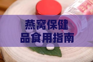 燕窝保健品食用指南：科学方法与营养建议