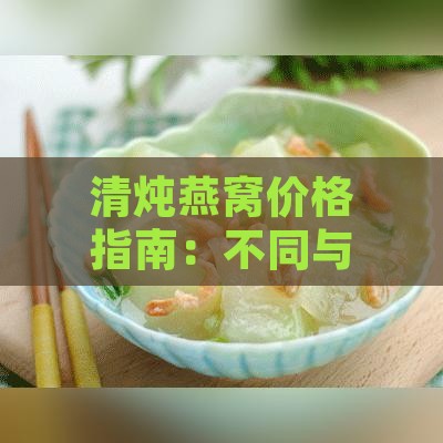 清炖燕窝价格指南：不同与规格的燕窝市场价位分析