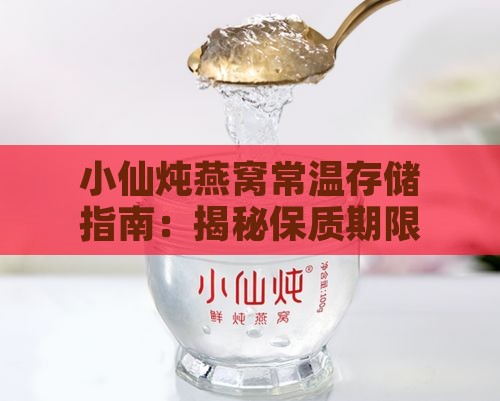 小仙炖燕窝常温存储指南：揭秘保质期限与保存方法