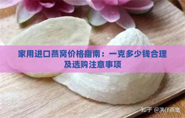 家用进口燕窝价格指南：一克多少钱合理及选购注意事项