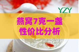 燕窝7克一盏性价比分析：一盏7克燕窝食用次数及70克燕窝优劣对比