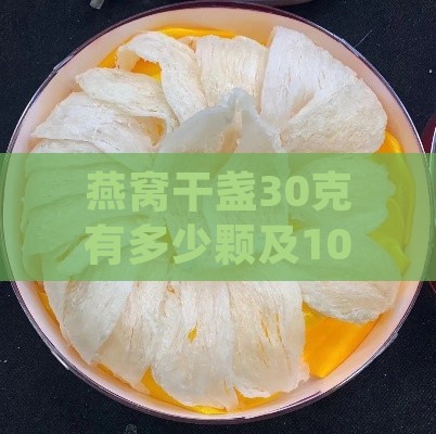 燕窝干盏30克有多少颗及100g食用时长、级别与50克重量对比