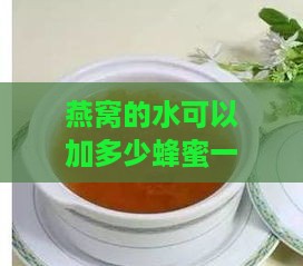 燕窝的水可以加多少蜂蜜一起喝——如何正确搭配燕窝与蜂蜜