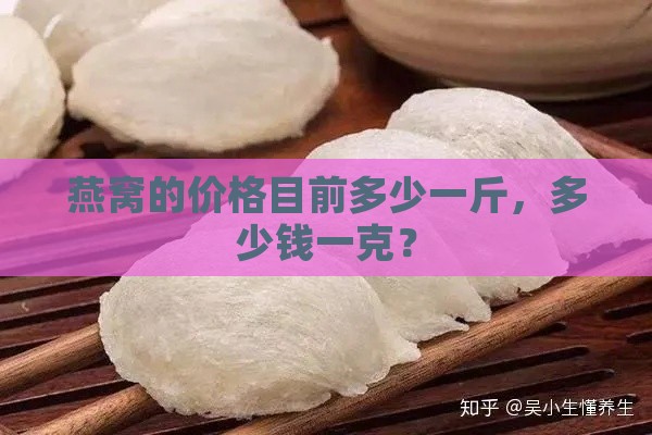 燕窝的价格目前多少一斤，多少钱一克？