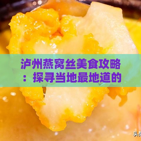 泸州燕窝丝美食攻略：探寻当地最地道的燕窝丝推荐与特色做法