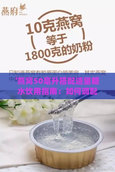 '燕窝50毫升搭配适量糖水饮用指南：如何调配更佳甜度'