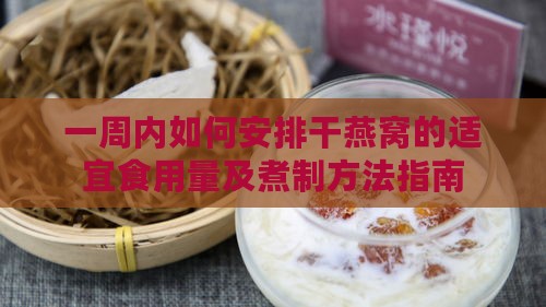 一周内如何安排干燕窝的适宜食用量及煮制方法指南