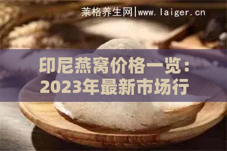 印尼燕窝价格一览：2023年最新市场行情及克重价格分析