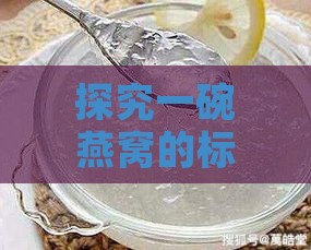 探究一碗燕窝的标准克重与营养价值