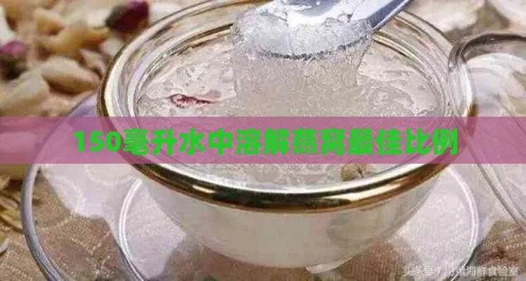 150毫升水中溶解燕窝更佳比例