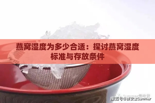 燕窝湿度为多少合适：探讨燕窝湿度标准与存放条件