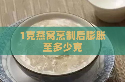 1克燕窝烹制后膨胀至多少克