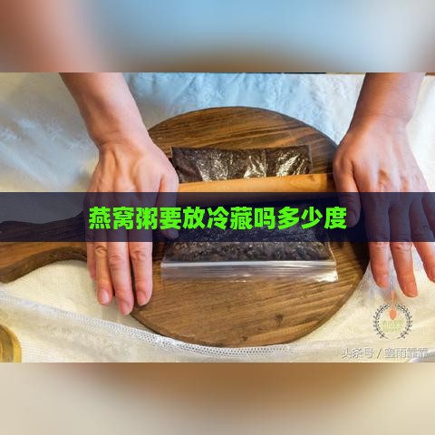 燕窝粥要放冷藏吗多少度