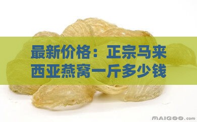 最新价格：正宗马来西亚燕窝一斤多少钱？