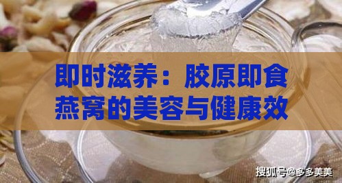 即时滋养：胶原即食燕窝的美容与健康效益