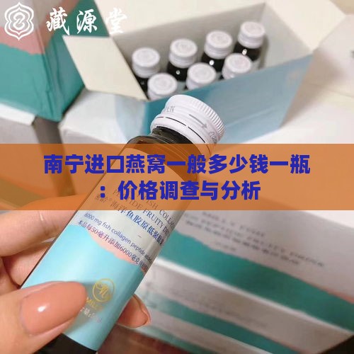 南宁进口燕窝一般多少钱一瓶：价格调查与分析