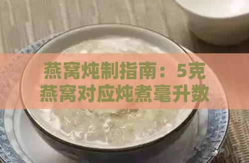 燕窝炖制指南：5克燕窝对应炖煮毫升数及更佳炖煮方法解析