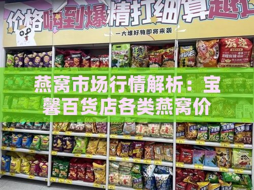 燕窝市场行情解析：宝馨百货店各类燕窝价格一览与购买指南