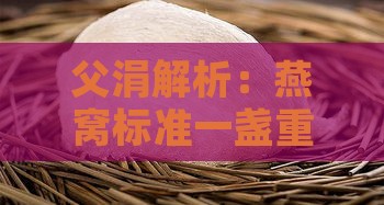 父涓解析：燕窝标准一盏重量几何？