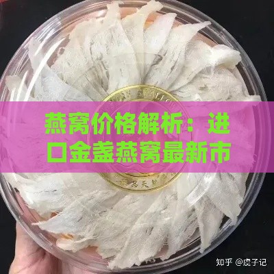 燕窝价格解析：进口金盏燕窝最新市场售价一瓶揭秘