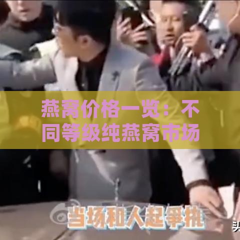 燕窝价格一览：不同等级纯燕窝市场价及购买指南