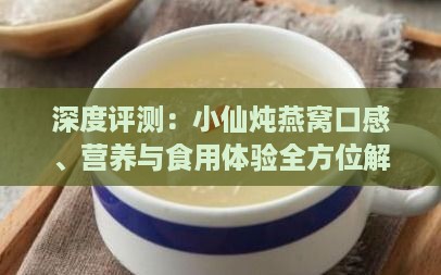 深度评测：小仙炖燕窝口感、营养与食用体验全方位解析