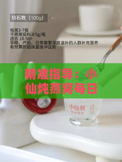 精准指导：小仙炖燕窝每日推荐用量与正确使用方法