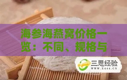 海参海燕窝价格一览：不同、规格与市场行情对比分析