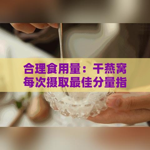 合理食用量：干燕窝每次摄取更佳分量指南