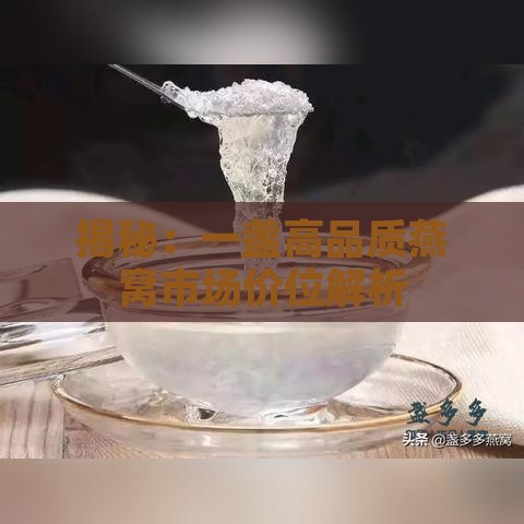 揭秘：一盏高品质燕窝市场价位解析