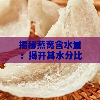 揭秘燕窝含水量：揭开其水分比例的真相