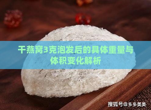 干燕窝3克泡发后的具体重量与体积变化解析