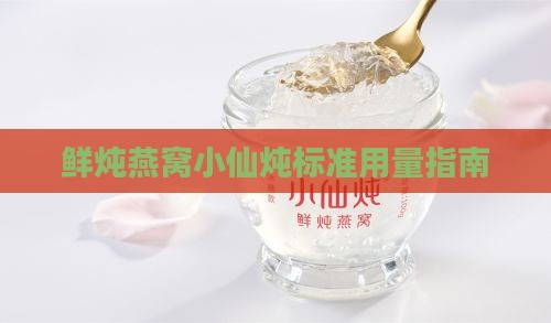 鲜炖燕窝小仙炖标准用量指南