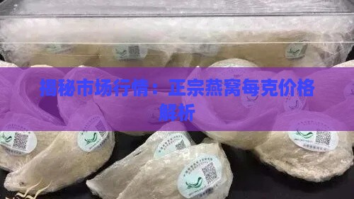 揭秘市场行情：正宗燕窝每克价格解析