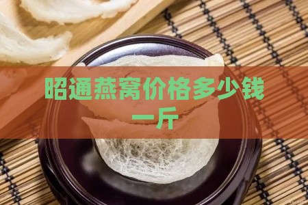 昭通燕窝价格多少钱一斤