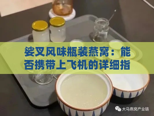 娑叉风味瓶装燕窝：能否携带上飞机的详细指南