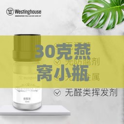 30克燕窝小瓶子多少钱一盒，每瓶多少毫升及30克燕窝价格