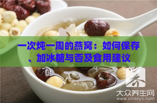 一次炖一周的燕窝：如何保存、加冰糖与否及食用建议