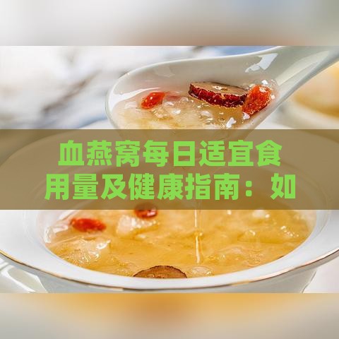 血燕窝每日适宜食用量及健康指南：如何科学定量享用血燕窝