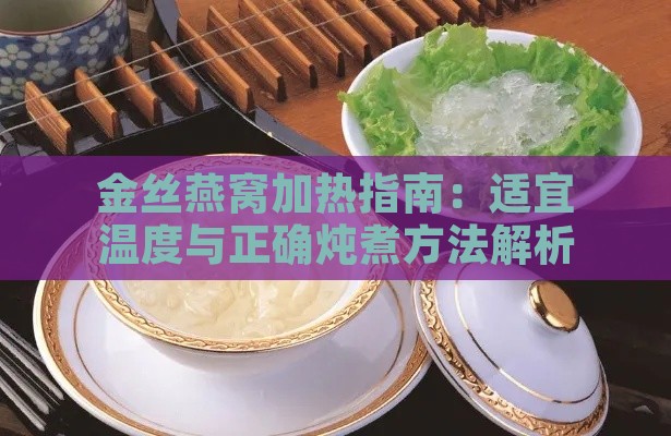 金丝燕窝加热指南：适宜温度与正确炖煮方法解析