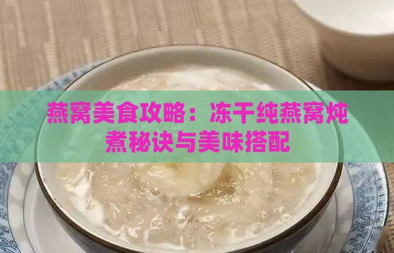 燕窝美食攻略：冻干纯燕窝炖煮秘诀与美味搭配