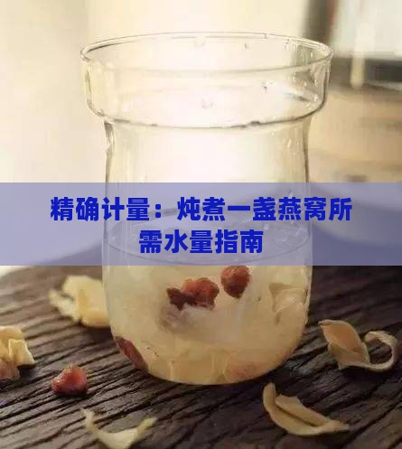 精确计量：炖煮一盏燕窝所需水量指南