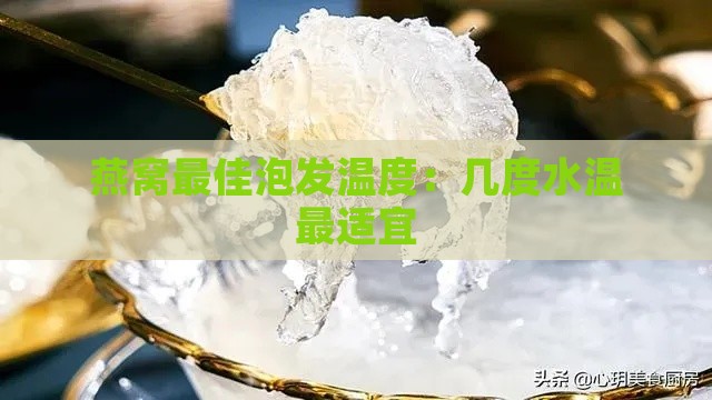 燕窝更佳泡发温度：几度水温最适宜