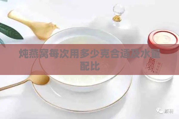 炖燕窝每次用多少克合适及水量配比