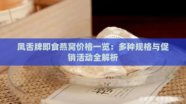 凤舌牌即食燕窝价格一览：多种规格与促销活动全解析