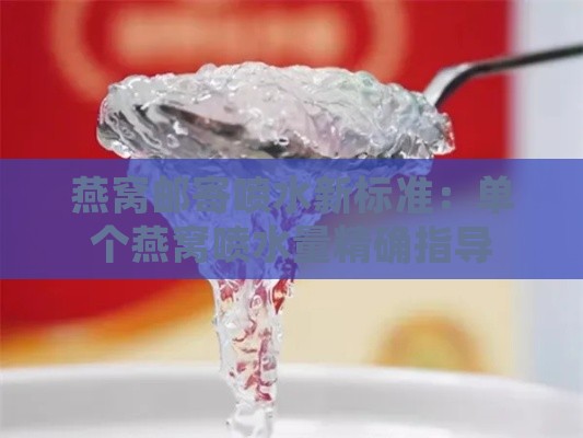 燕窝邮寄喷水新标准：单个燕窝喷水量精确指导