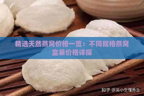 精选天然燕窝价格一览：不同规格燕窝盒装价格详探